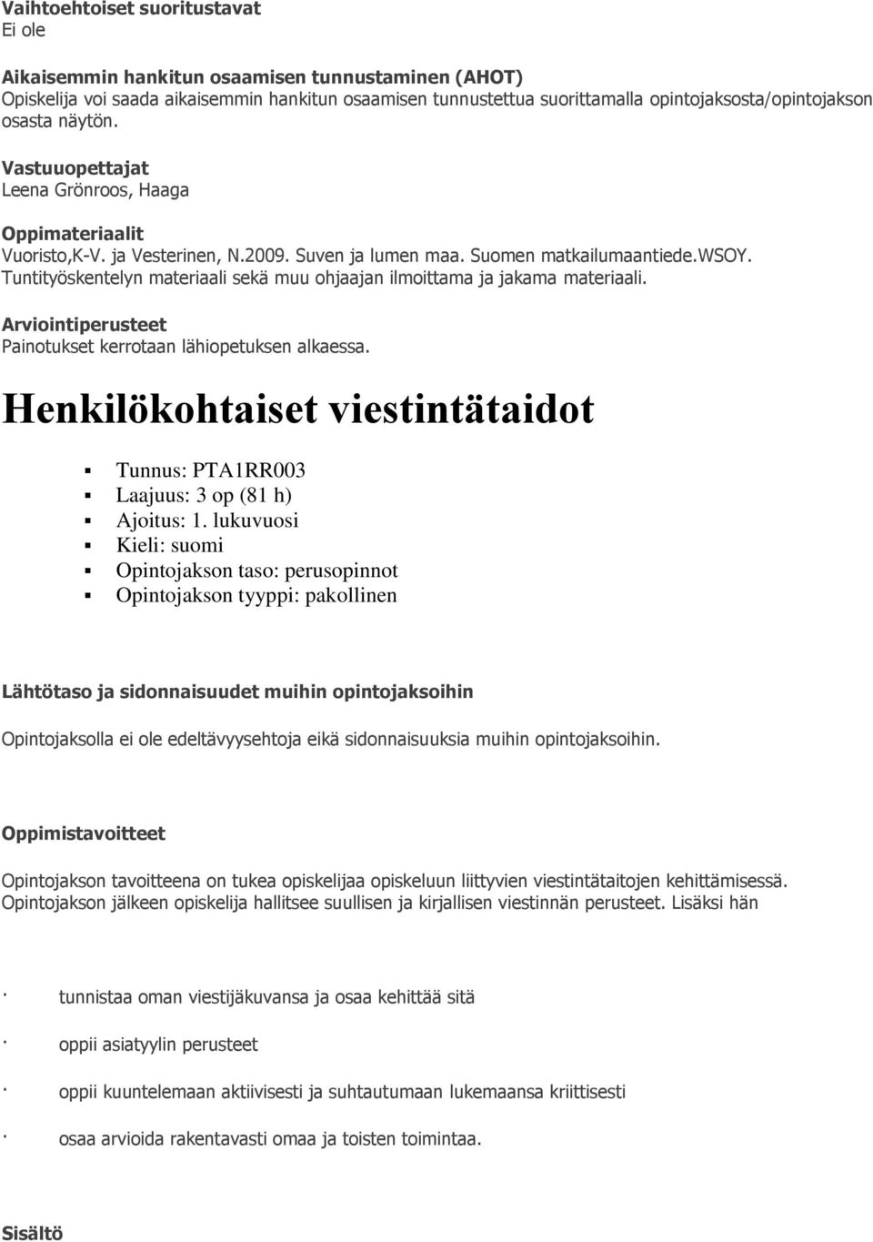 Tuntityöskentelyn materiaali sekä muu ohjaajan ilmoittama ja jakama materiaali. Painotukset kerrotaan lähiopetuksen alkaessa.