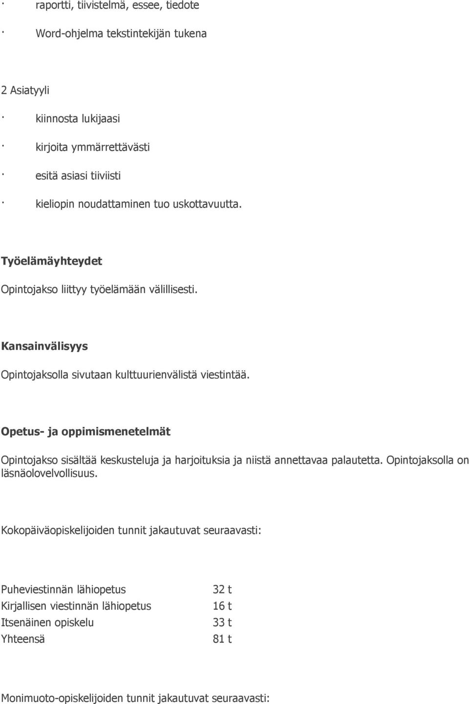 Opintojakso sisältää keskusteluja ja harjoituksia ja niistä annettavaa palautetta. Opintojaksolla on läsnäolovelvollisuus.