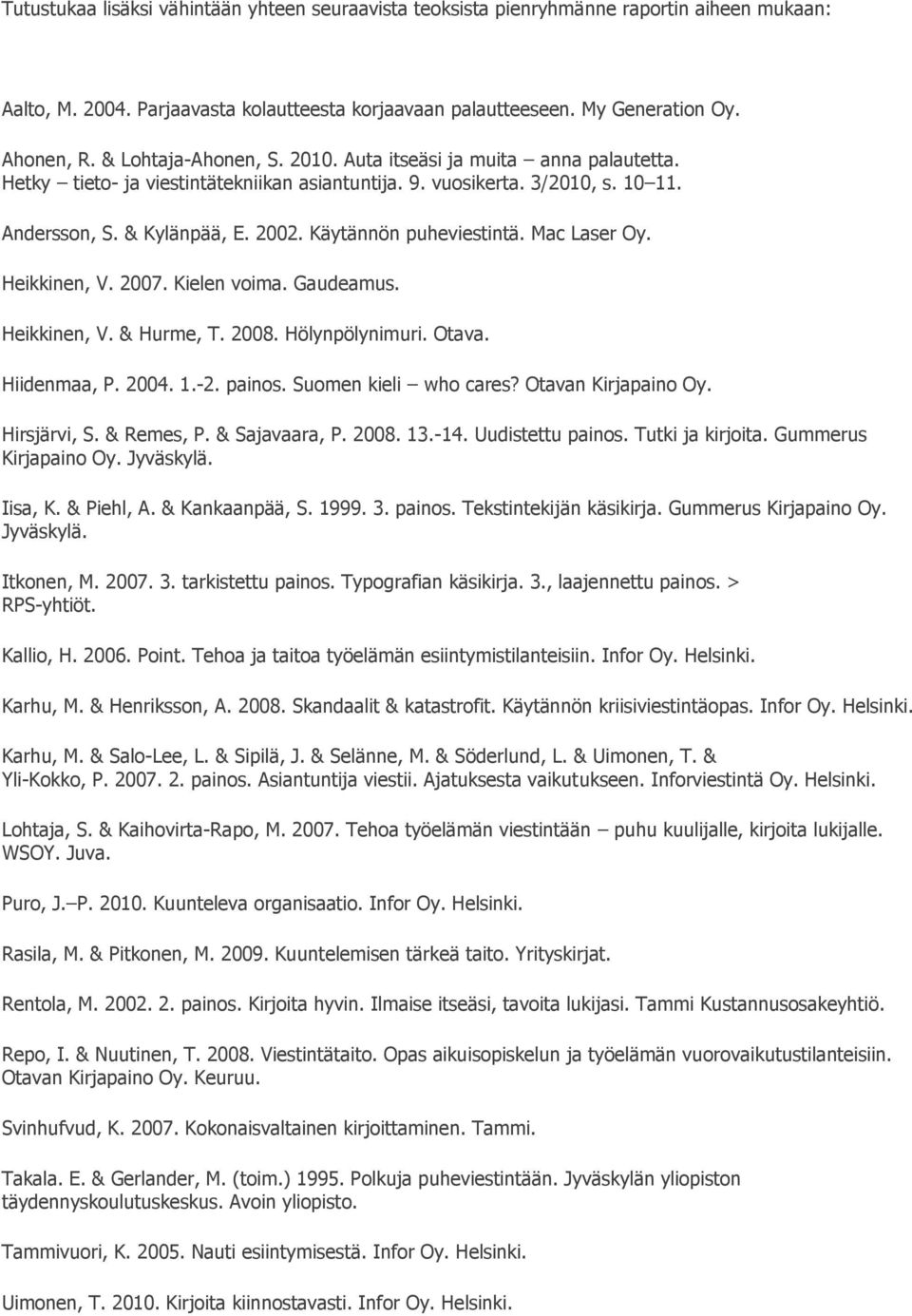 Käytännön puheviestintä. Mac Laser Oy. Heikkinen, V. 2007. Kielen voima. Gaudeamus. Heikkinen, V. & Hurme, T. 2008. Hölynpölynimuri. Otava. Hiidenmaa, P. 2004. 1.-2. painos. Suomen kieli who cares?