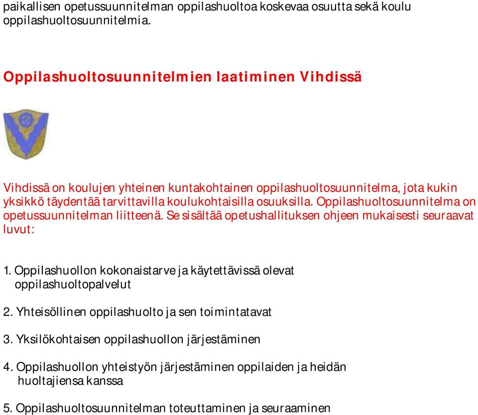 osuuksilla. Oppilashuoltosuunnitelma on opetussuunnitelman liitteenä. Se sisältää opetushallituksen ohjeen mukaisesti seuraavat luvut: 1.