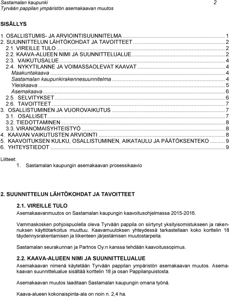 .. 7 3. OSALLISTUMINEN JA VUOROVAIKUTUS... 7 3.1. OSALLISET... 7 3.2. TIEDOTTAMINEN... 8 3.3. VIRANOMAISYHTEISTYÖ... 8 4. KAAVAN VAIKUTUSTEN ARVIOINTI... 8 5.