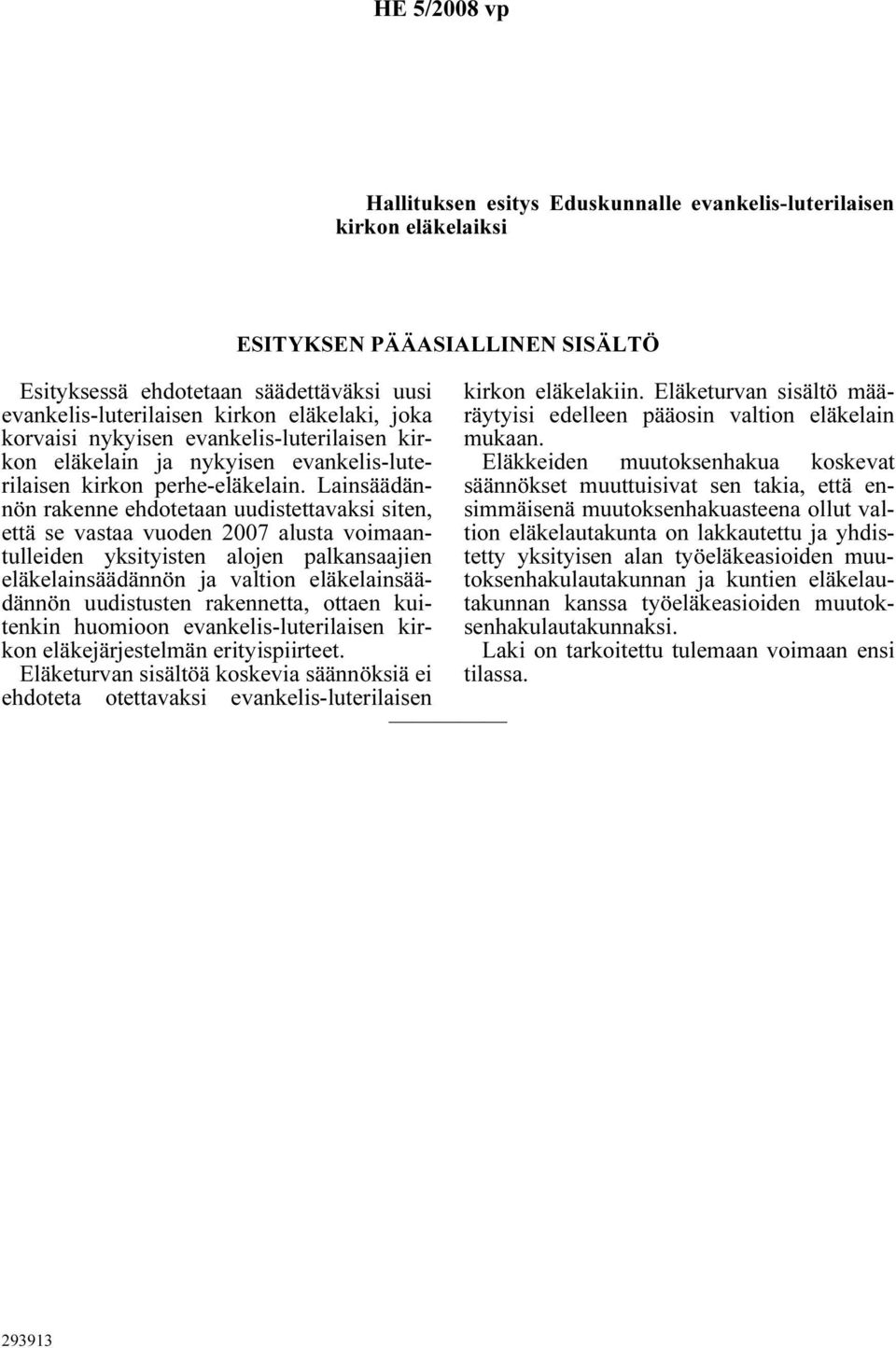 Lainsäädännön rakenne ehdotetaan uudistettavaksi siten, että se vastaa vuoden 2007 alusta voimaantulleiden yksityisten alojen palkansaajien eläkelainsäädännön ja valtion eläkelainsäädännön