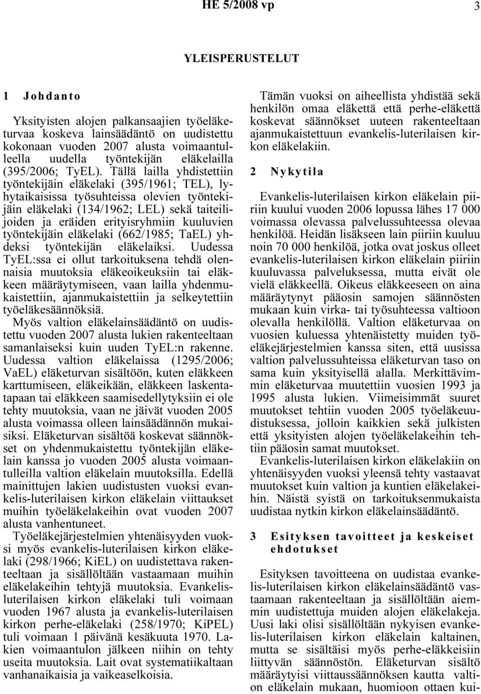 Tällä lailla yhdistettiin työntekijäin eläkelaki (395/1961; TEL), lyhytaikaisissa työsuhteissa olevien työntekijäin eläkelaki (134/1962; LEL) sekä taiteilijoiden ja eräiden erityisryhmiin kuuluvien