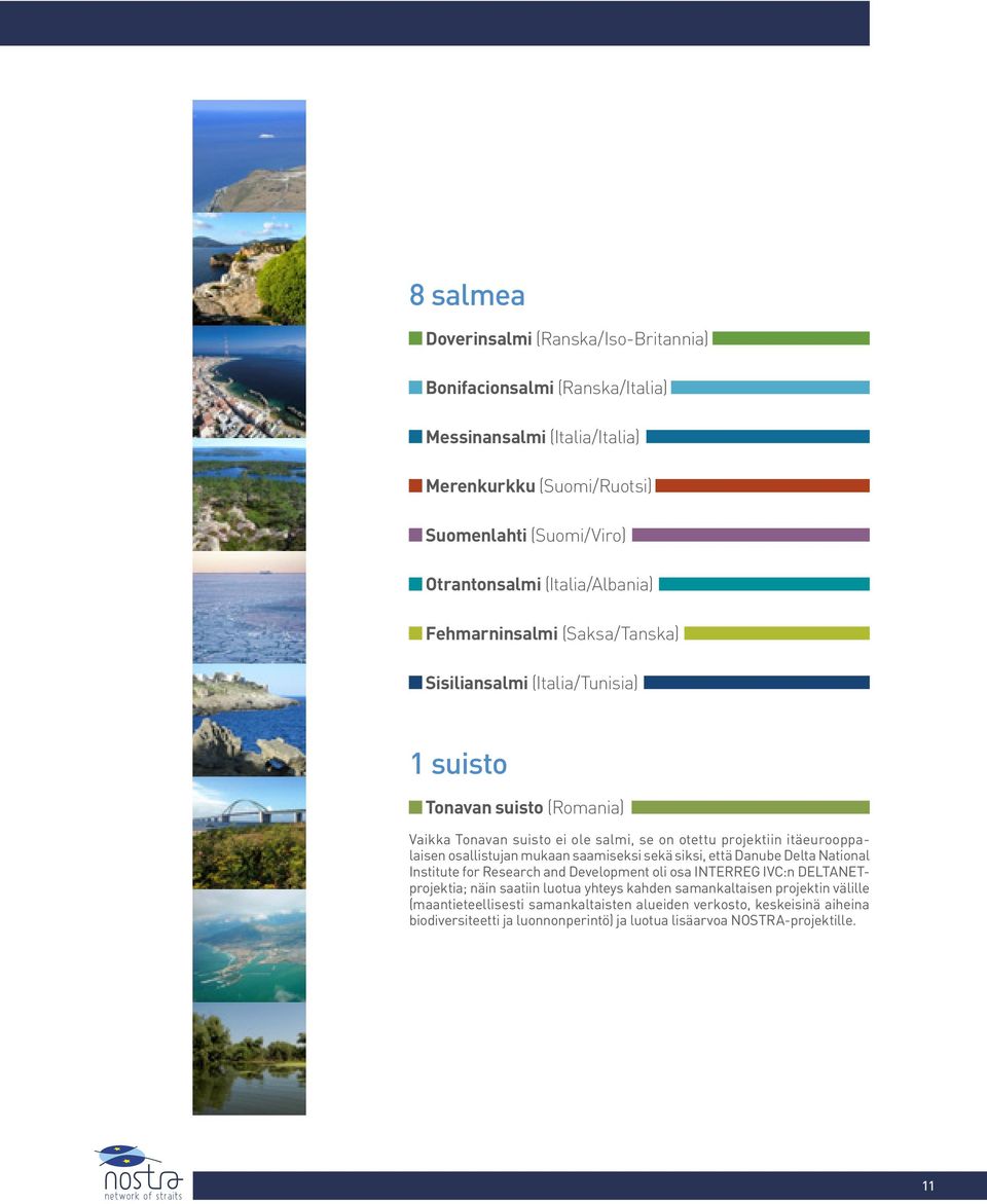 itäeurooppalaisen osallistujan mukaan saamiseksi sekä siksi, että Danube Delta National Institute for Research and Development oli osa INTERREG IVC:n DELTANETprojektia; näin saatiin