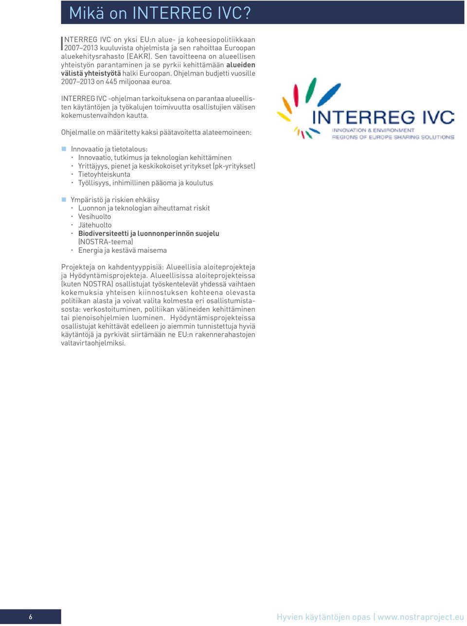 INTERREG IVC -ohjelman tarkoituksena on parantaa alueellisten käytäntöjen ja työkalujen toimivuutta osallistujien välisen kokemustenvaihdon kautta.