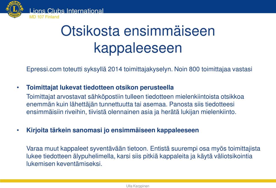 enemmän kuin lähettäjän tunnettuutta tai asemaa. Panosta siis tiedotteesi ensimmäisiin riveihin, tiivistä olennainen asia ja herätä lukijan mielenkiinto.