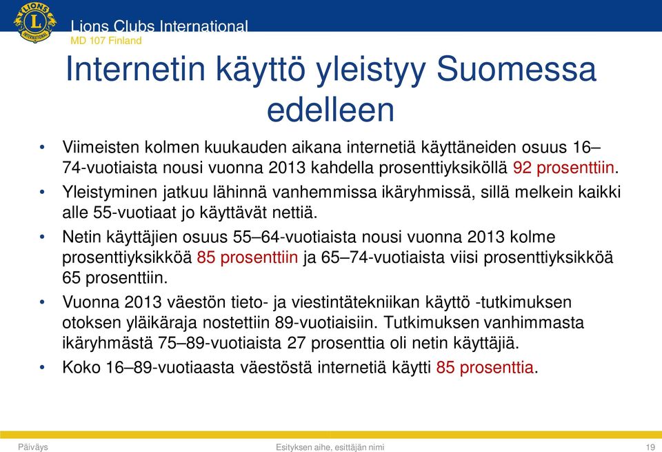 Netin käyttäjien osuus 55 64-vuotiaista nousi vuonna 2013 kolme prosenttiyksikköä 85 prosenttiin ja 65 74-vuotiaista viisi prosenttiyksikköä 65 prosenttiin.