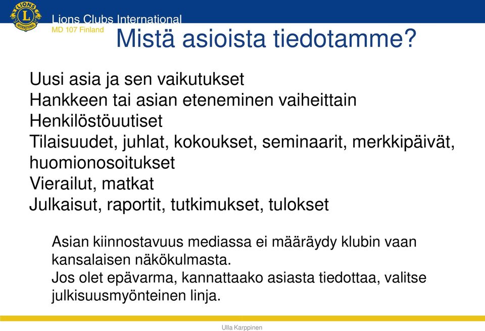 juhlat, kokoukset, seminaarit, merkkipäivät, huomionosoitukset Vierailut, matkat Julkaisut, raportit,