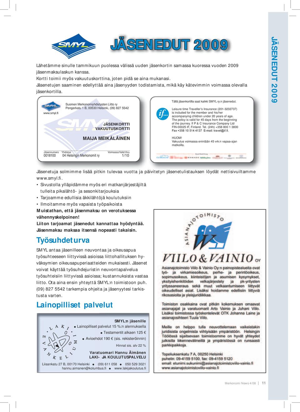 Suomen Merkonomiyhdistysten Liitto Liitto ry ry Pengerkatu 1 B, B, 00530 00530 Helsinki, Helsinki, (09) (09) 827 8275542 5542 JÄSENKORTTI VAKUUTUSKORTTI MAIJA MEIKÄLÄINEN JÄSENEDUT 2009 Tällä