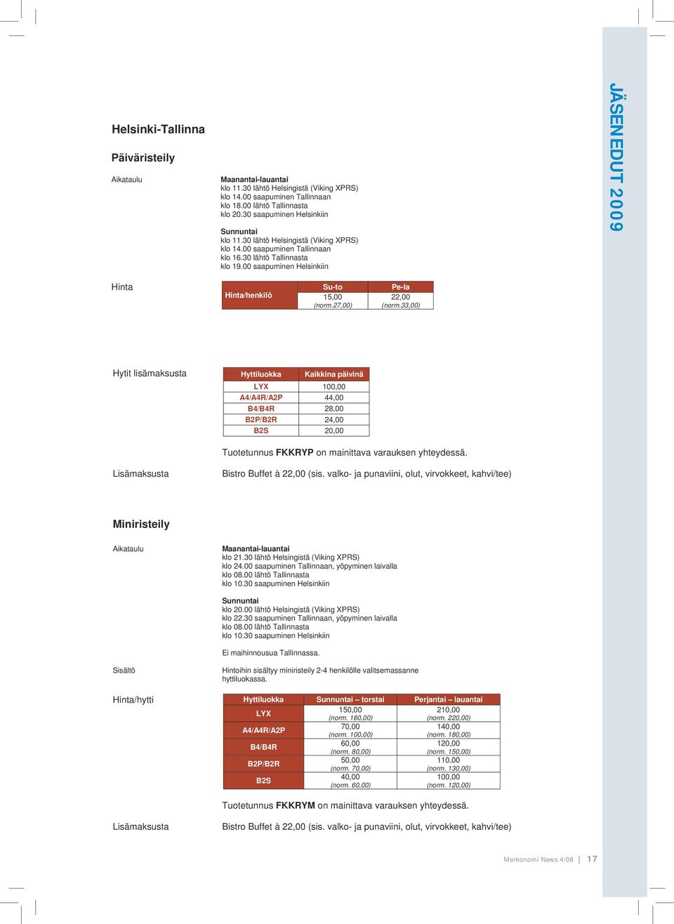00 saapuminen Helsinkiin JÄSENEDUT 2009 Hinta Su-to Pe-la Hinta/henkilö 15,00 (norm.27,00) 22,00 (norm.