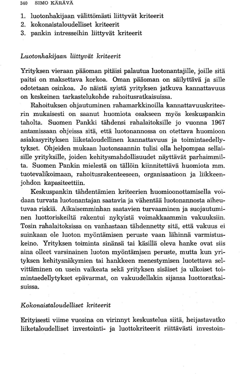 Oman pääoman on säilyttävä ja sille odotetaan osinkoa. Jo näistä syistä yrityksen jatkuva kannattavuus on keskeinen tarkastelukohde rahoitusratkaisuissa.