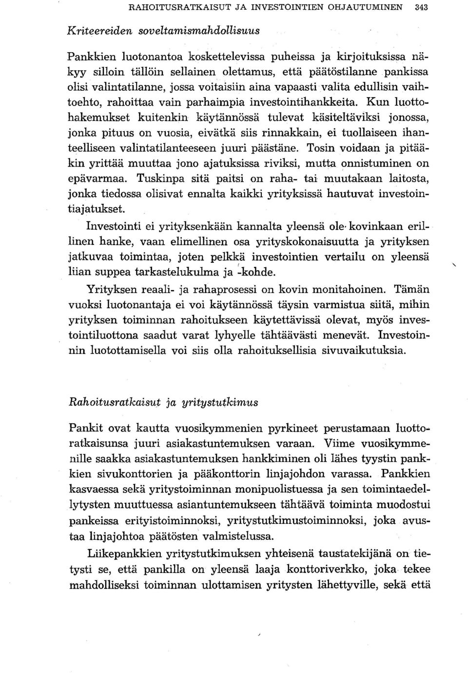 Kun luottohakemukset kuitenkin käytännössä tulevat käsiteltäviksi jonossa, jonka pituus on vuosia, eivätkä siis rinnakkain, ei tuollaiseen ihanteelliseen valintatilanteeseen juuri päästäne.