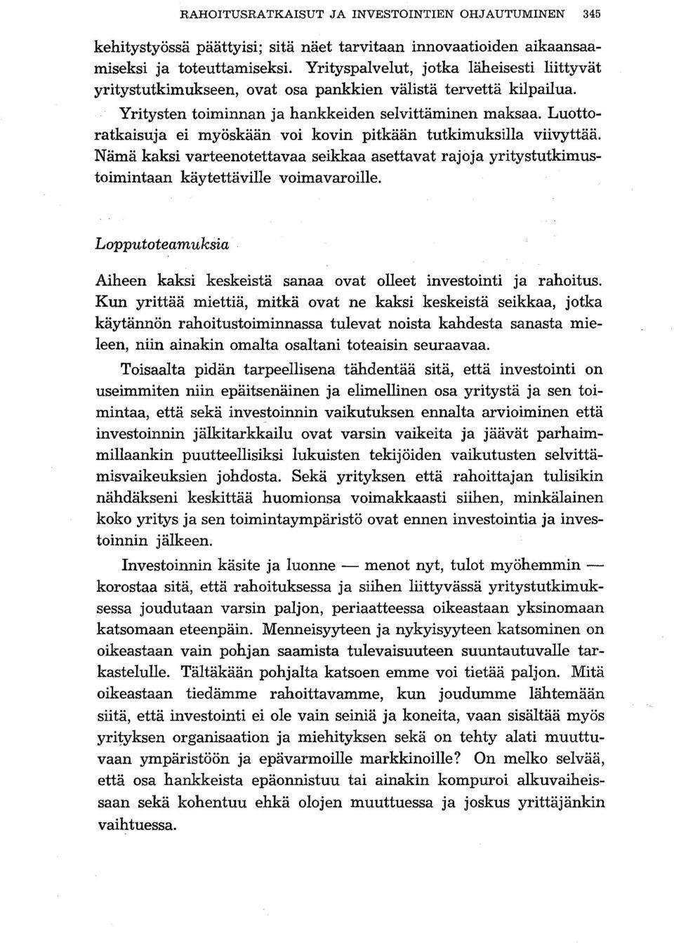 Luottoratkaisuja ei myöskään voi kovin pitkään tutkimuksilla viivyttää. Nämä kaksi varteenotettavaa seikkaa asettavat rajoja yritystutkimustoimintaan käytettäville voimavaroille.