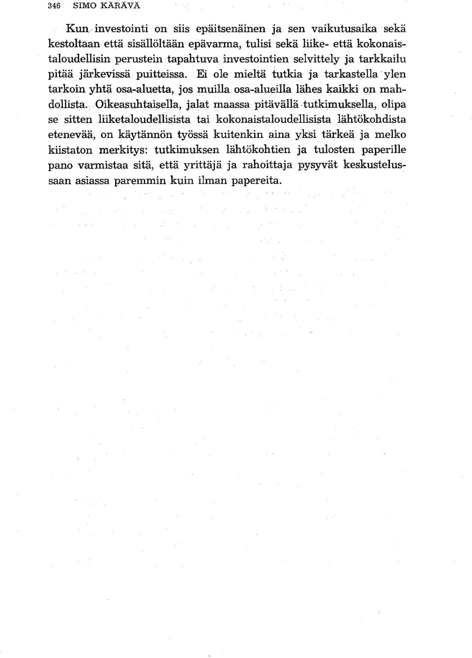 , Oikeasuhtaisella, jalat maassa pitävällä tutkimuksella, olipa se sitten liiketaloudellisista tai kokonaistaloudellisista lähtökohdista etenevää, on käytännön työssä kuitenkin aina yksi