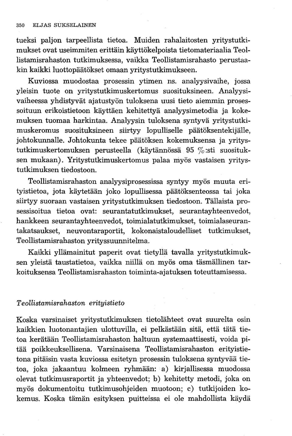 omaan yritystutkimukseen. Kuviossa muodostaa prosessin ytimen ns. analyysivaihe, jossa yleisin tuote on yritystutkimuskertomus suosituksineen.