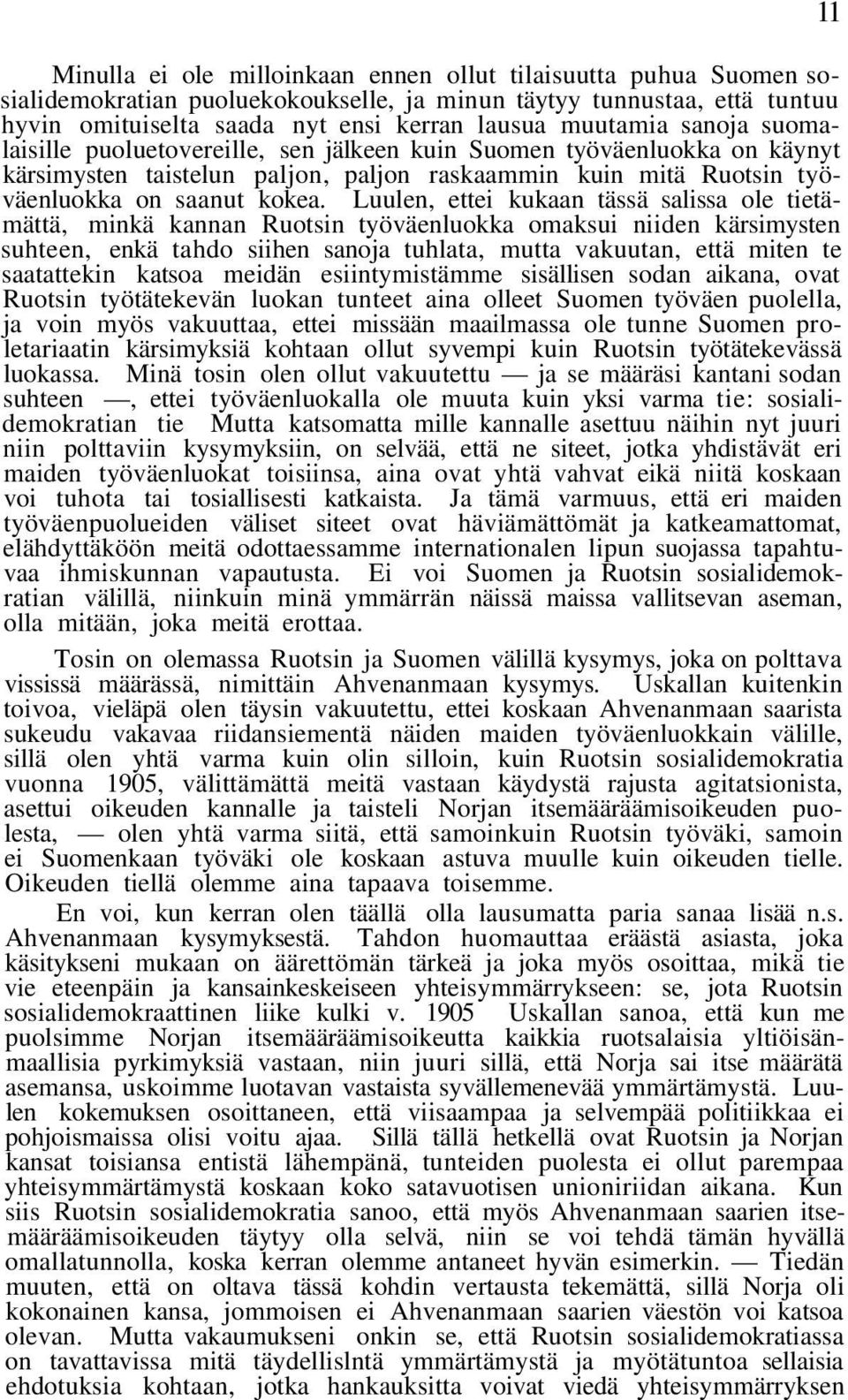 Luulen, ettei kukaan tässä salissa ole tietämättä, minkä kannan Ruotsin työväenluokka omaksui niiden kärsimysten suhteen, enkä tahdo siihen sanoja tuhlata, mutta vakuutan, että miten te saatattekin