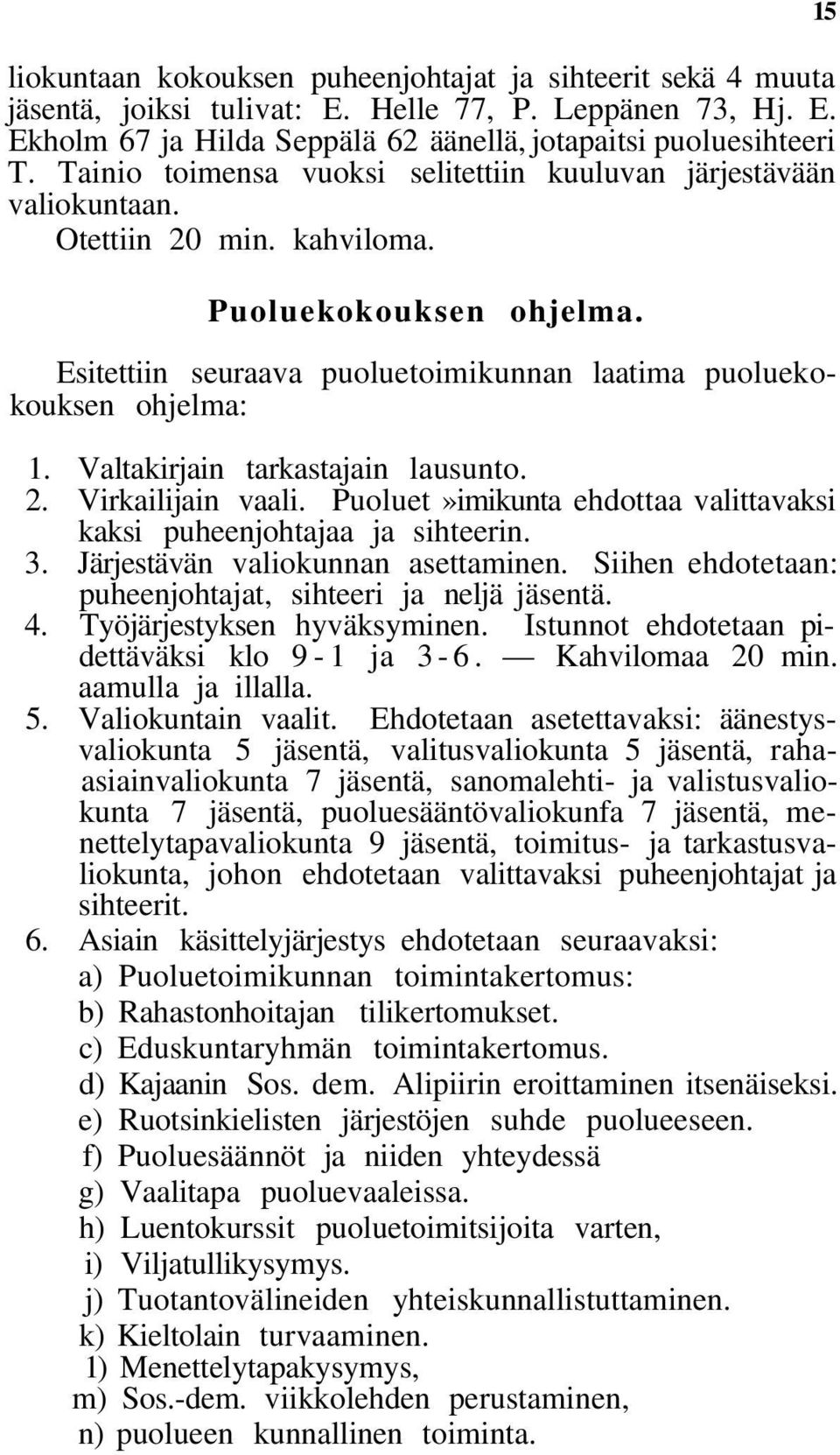 Valtakirjain tarkastajain lausunto. 2. Virkailijain vaali. Puoluet»imikunta ehdottaa valittavaksi kaksi puheenjohtajaa ja sihteerin. 3. Järjestävän valiokunnan asettaminen.