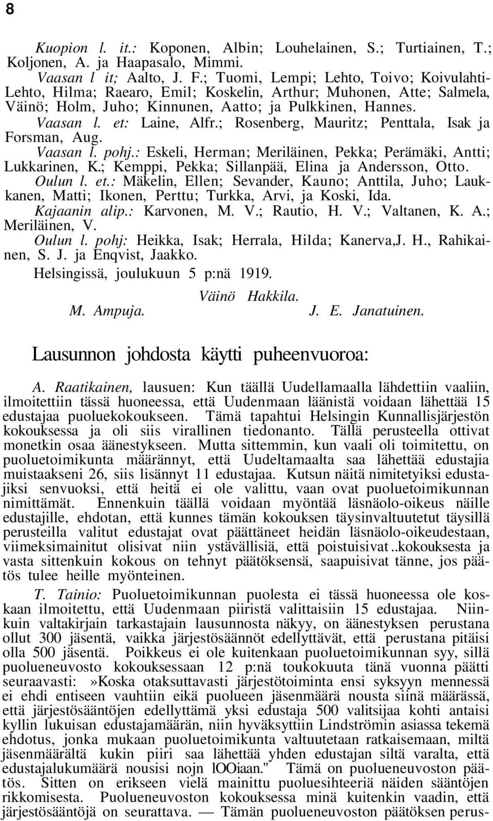 ; Rosenberg, Mauritz; Penttala, Isak ja Forsman, Aug. Vaasan l. pohj.: Eskeli, Herman; Meriläinen, Pekka; Perämäki, Antti; Lukkarinen, K.; Kemppi, Pekka; Sillanpää, Elina ja Andersson, Otto. Oulun l.
