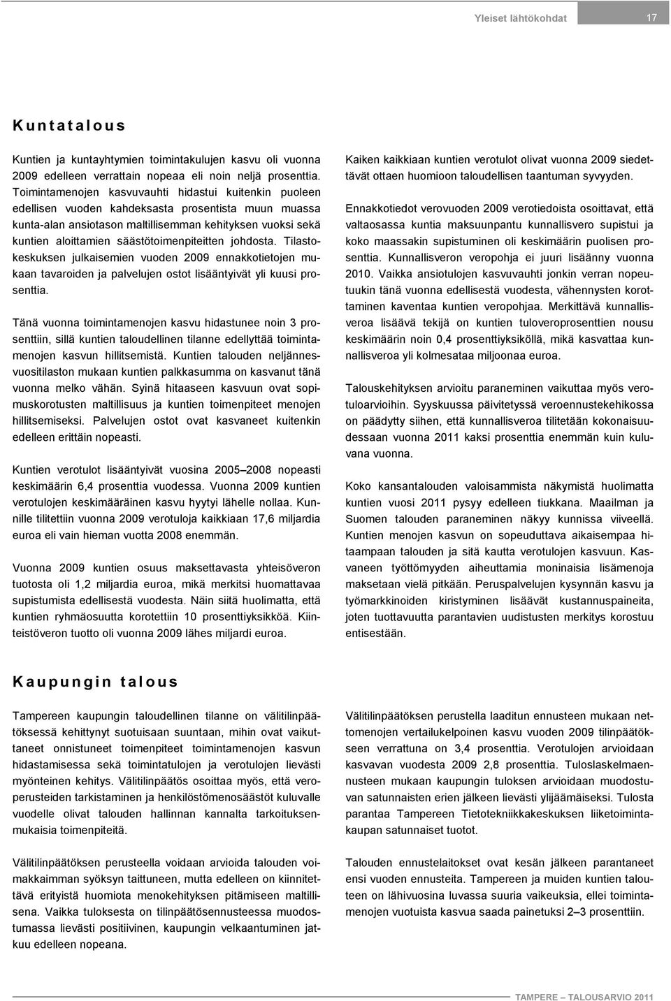 säästötoimenpiteitten johdosta. Tilastokeskuksen julkaisemien vuoden 2009 ennakkotietojen mukaan tavaroiden ja palvelujen ostot lisääntyivät yli kuusi prosenttia.