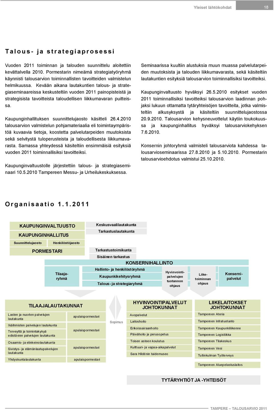 Kevään aikana lautakuntien talous- ja strategiaseminaareissa keskusteltiin vuoden 2011 painopisteistä ja strategisista tavoitteista taloudellisen liikkumavaran puitteissa.