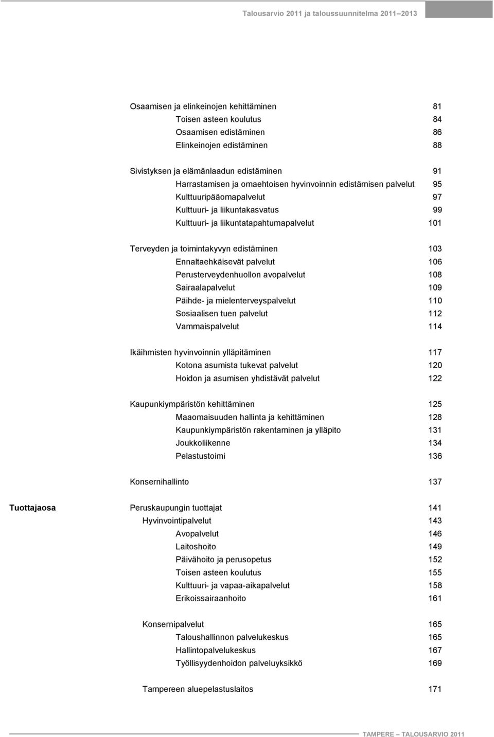 toimintakyvyn edistäminen 103 Ennaltaehkäisevät palvelut 106 Perusterveydenhuollon avopalvelut 108 Sairaalapalvelut 109 Päihde- ja mielenterveyspalvelut 110 Sosiaalisen tuen palvelut 112