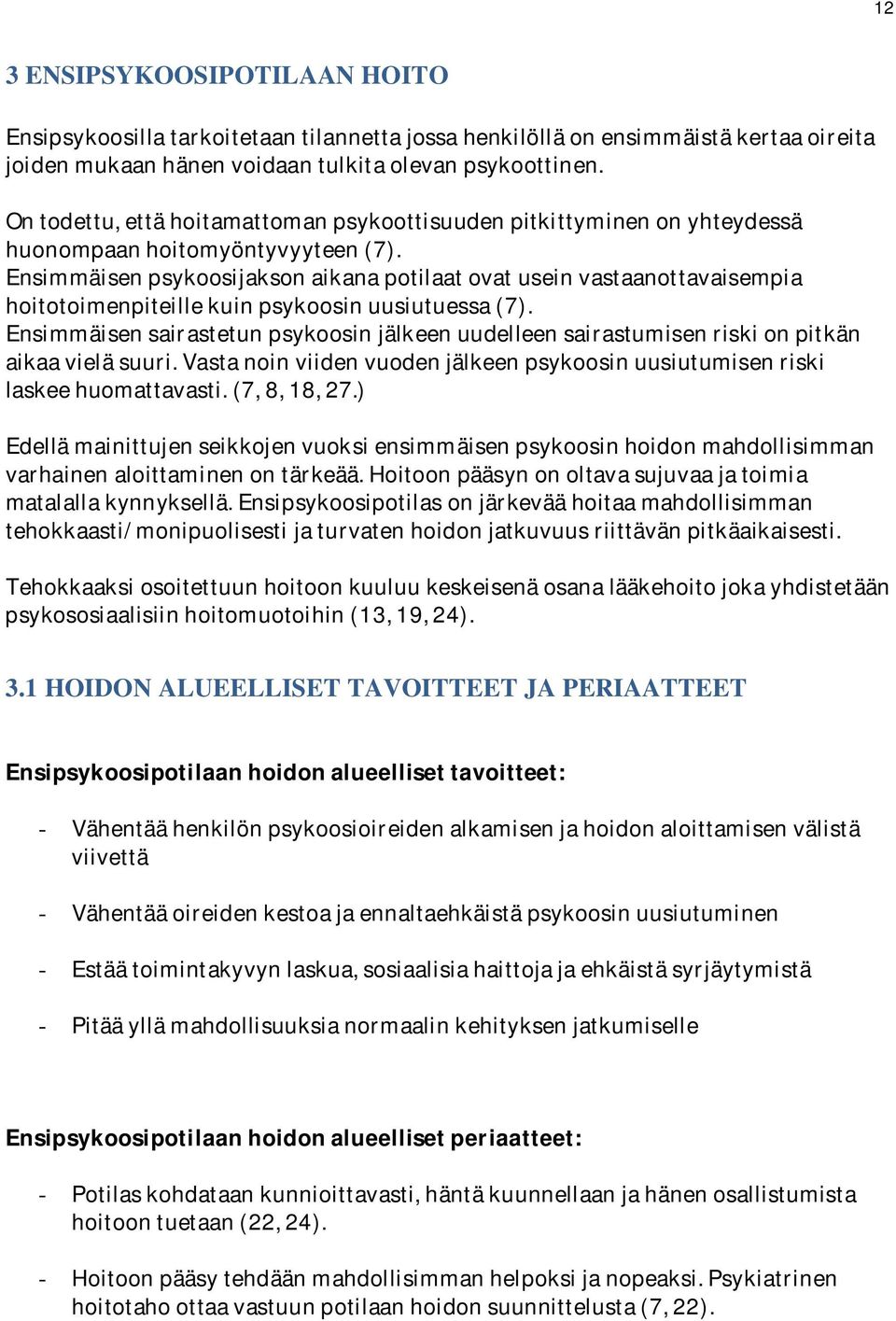 Ensimmäisenpsykoosijaksonaikanapotilaatovatuseinvastaanottavaisempia hoitotoimenpiteillekuinpsykoosinuusiutuessa(7).