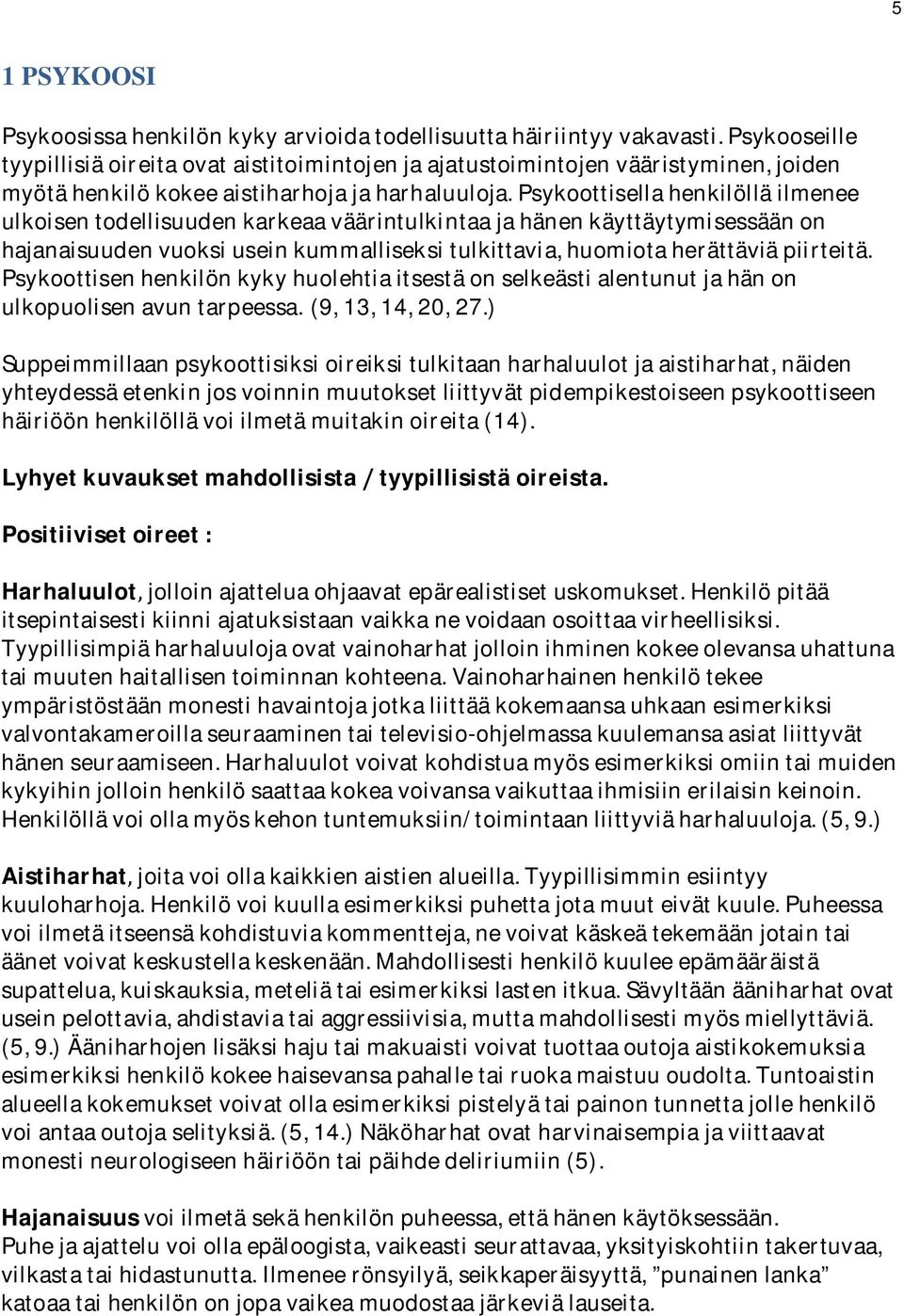 psykoottisellahenkilölläilmenee ulkoisentodellisuudenkarkeaaväärintulkintaajahänenkäyttäytymisessäänon hajanaisuudenvuoksiuseinkummalliseksitulkittavia,huomiotaherättäviäpiirteitä.