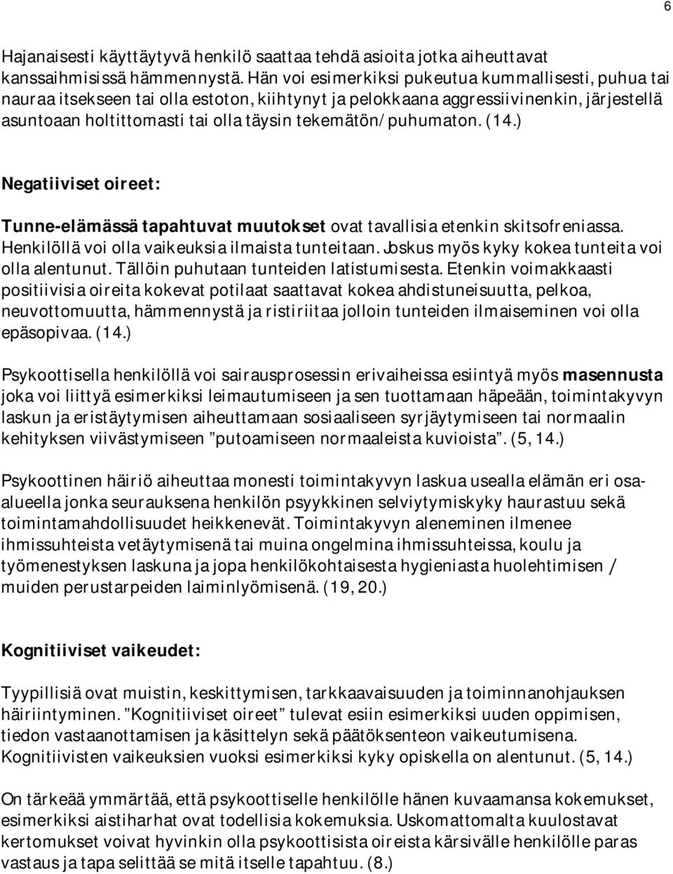 ) Negatiivisetoireet: Tunne-elämässätapahtuvatmuutoksetovattavallisiaetenkinskitsofreniassa. Henkilöllävoiollavaikeuksiailmaistatunteitaan.Joskusmyöskykykokeatunteitavoi ollaalentunut.