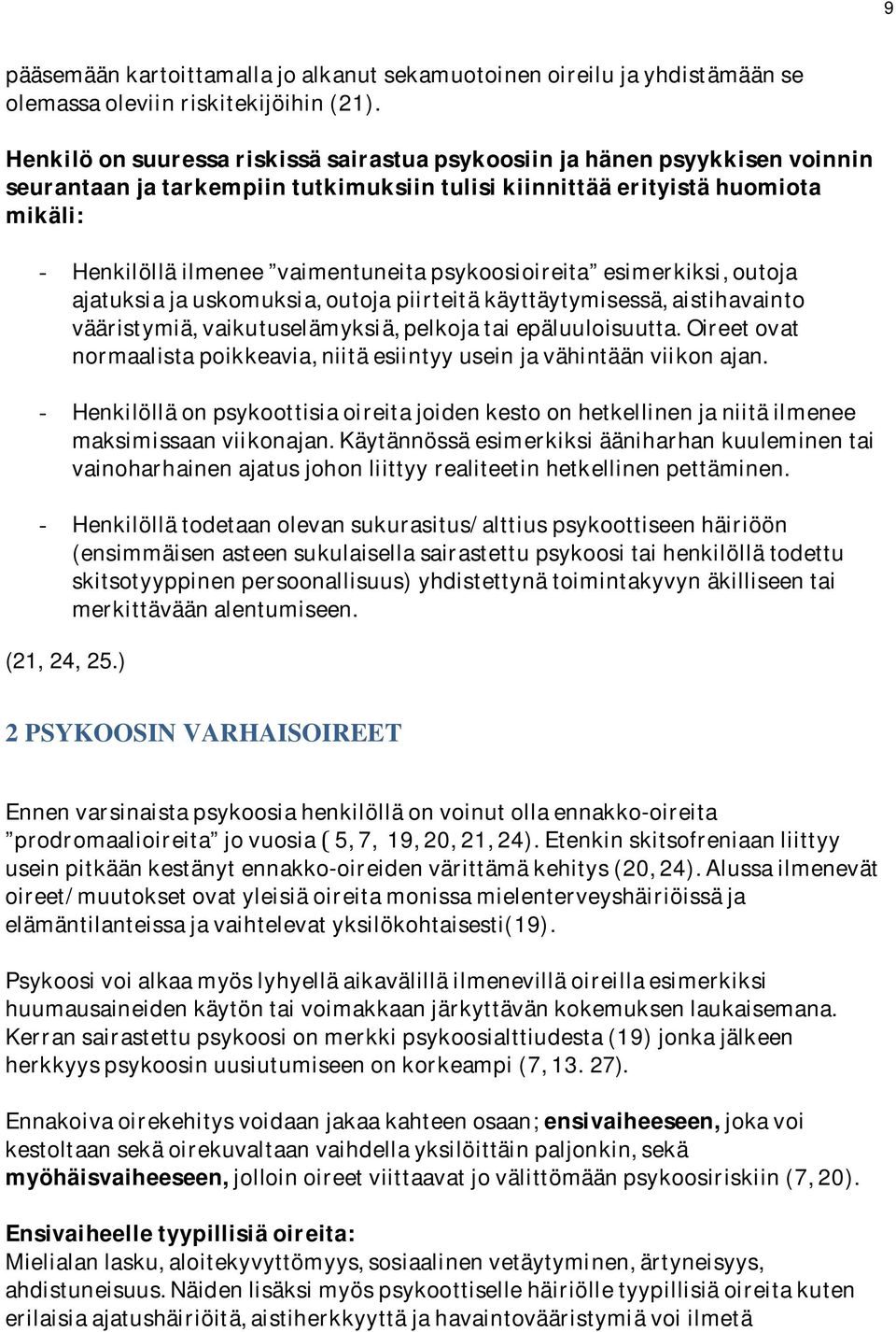 esimerkiksi,outoja ajatuksiajauskomuksia,outojapiirteitäkäyttäytymisessä,aistihavainto vääristymiä,vaikutuselämyksiä,pelkojataiepäluuloisuutta.