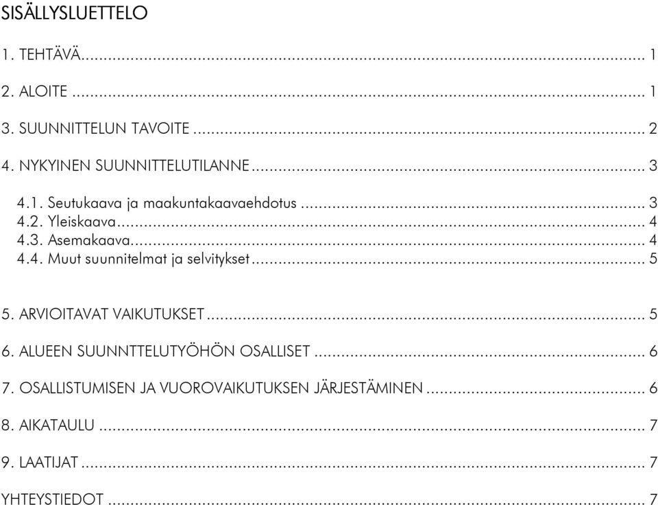 .. 4 4.4. Muut suunnitelmat ja selvitykset... 5 5. ARVIOITAVAT VAIKUTUKSET... 5 6.