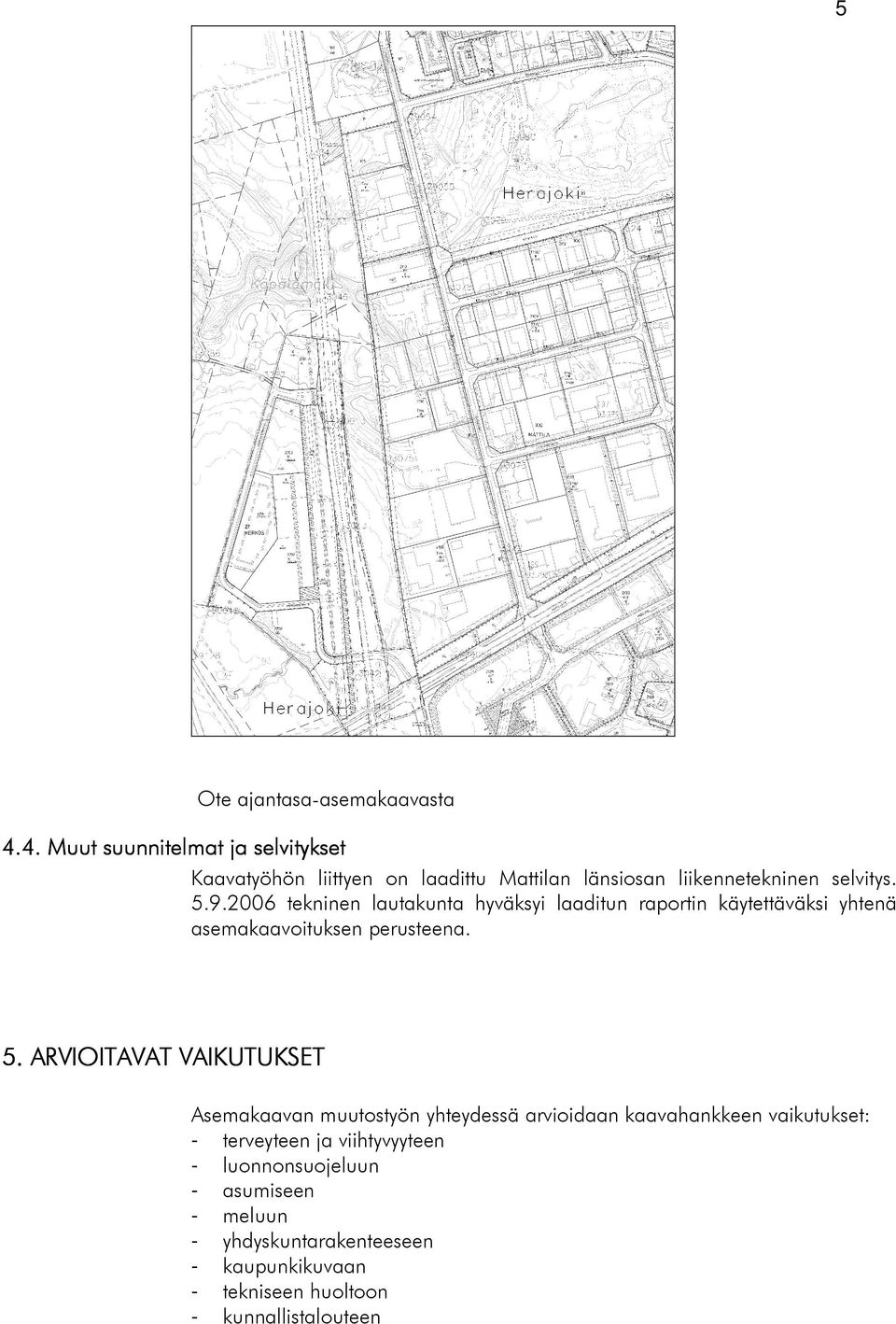 2006 tekninen lautakunta hyväksyi laaditun raportin käytettäväksi yhtenä asemakaavoituksen perusteena. 5.