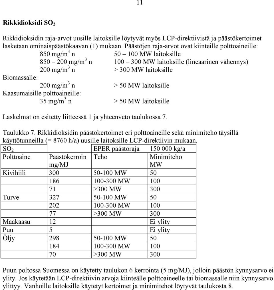 200 mg/m 3 n > 50 MW laitoksille Kaasumaisille polttoaineille: 35 mg/m 3 n > 50 MW laitoksille Laskelmat on esitetty liitteessä 1 ja yhteenveto taulukossa 7. Taulukko 7.