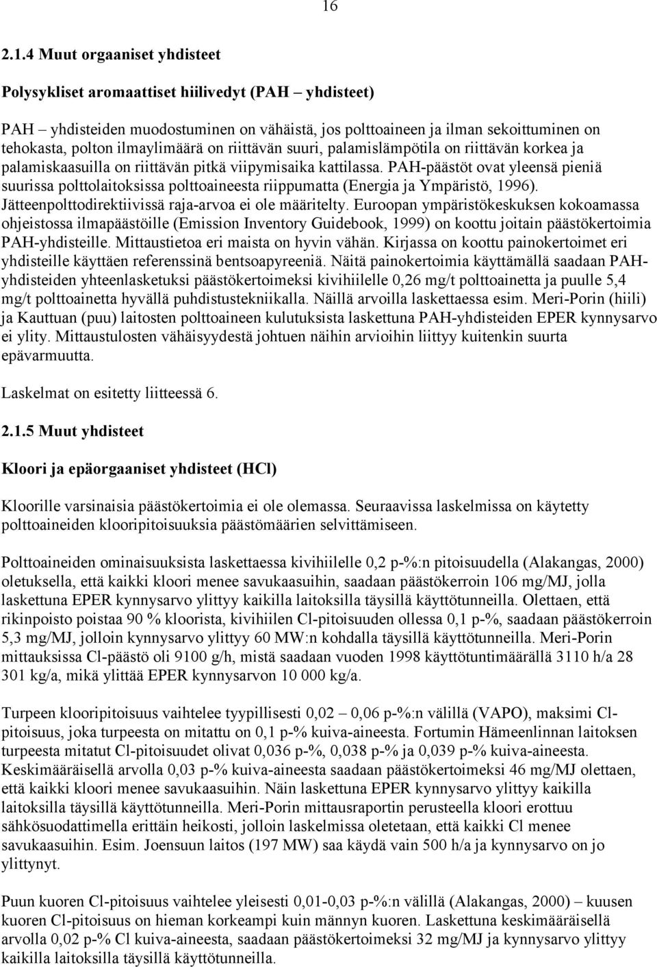 PAH-päästöt ovat yleensä pieniä suurissa polttolaitoksissa polttoaineesta riippumatta (Energia ja Ympäristö, 1996). Jätteenpolttodirektiivissä raja-arvoa ei ole määritelty.