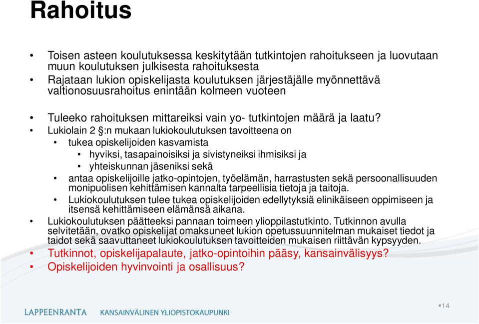 Lukiolain 2 :n mukaan lukiokoulutuksen tavoitteena on tukea opiskelijoiden kasvamista hyviksi, tasapainoisiksi ja sivistyneiksi ihmisiksi ja yhteiskunnan jäseniksi sekä antaa opiskelijoille