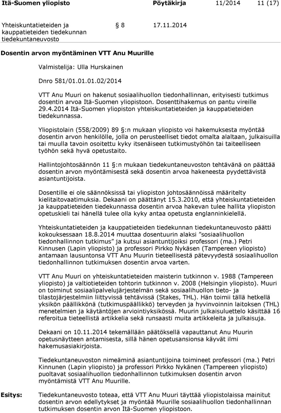 Yliopistolain (558/2009) 89 :n mukaan yliopisto voi hakemuksesta myöntää dosentin arvon henkilölle, jolla on perusteelliset tiedot omalta alaltaan, julkaisuilla tai muulla tavoin osoitettu kyky