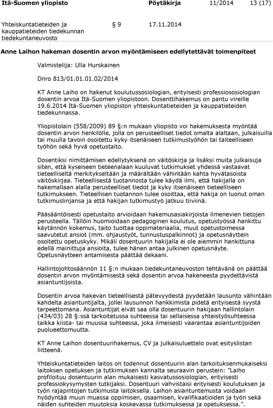 Yliopistolain (558/2009) 89 :n mukaan yliopisto voi hakemuksesta myöntää dosentin arvon henkilölle, jolla on perusteelliset tiedot omalta alaltaan, julkaisuilla tai muulla tavoin osoitettu kyky