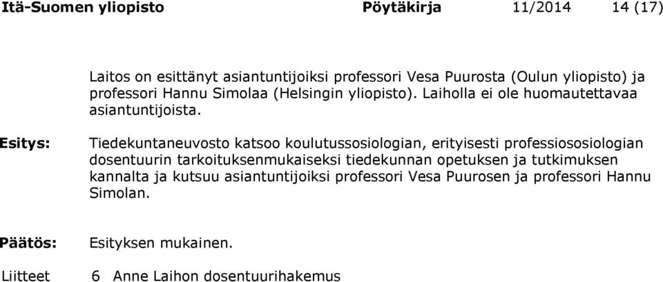 Tiedekuntaneuvosto katsoo koulutussosiologian, erityisesti professiososiologian dosentuurin tarkoituksenmukaiseksi tiedekunnan