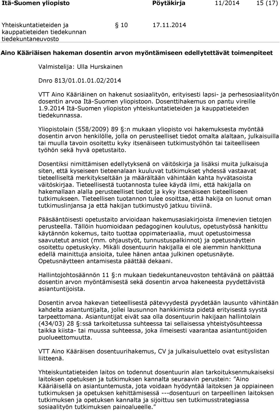 Yliopistolain (558/2009) 89 :n mukaan yliopisto voi hakemuksesta myöntää dosentin arvon henkilölle, jolla on perusteelliset tiedot omalta alaltaan, julkaisuilla tai muulla tavoin osoitettu kyky