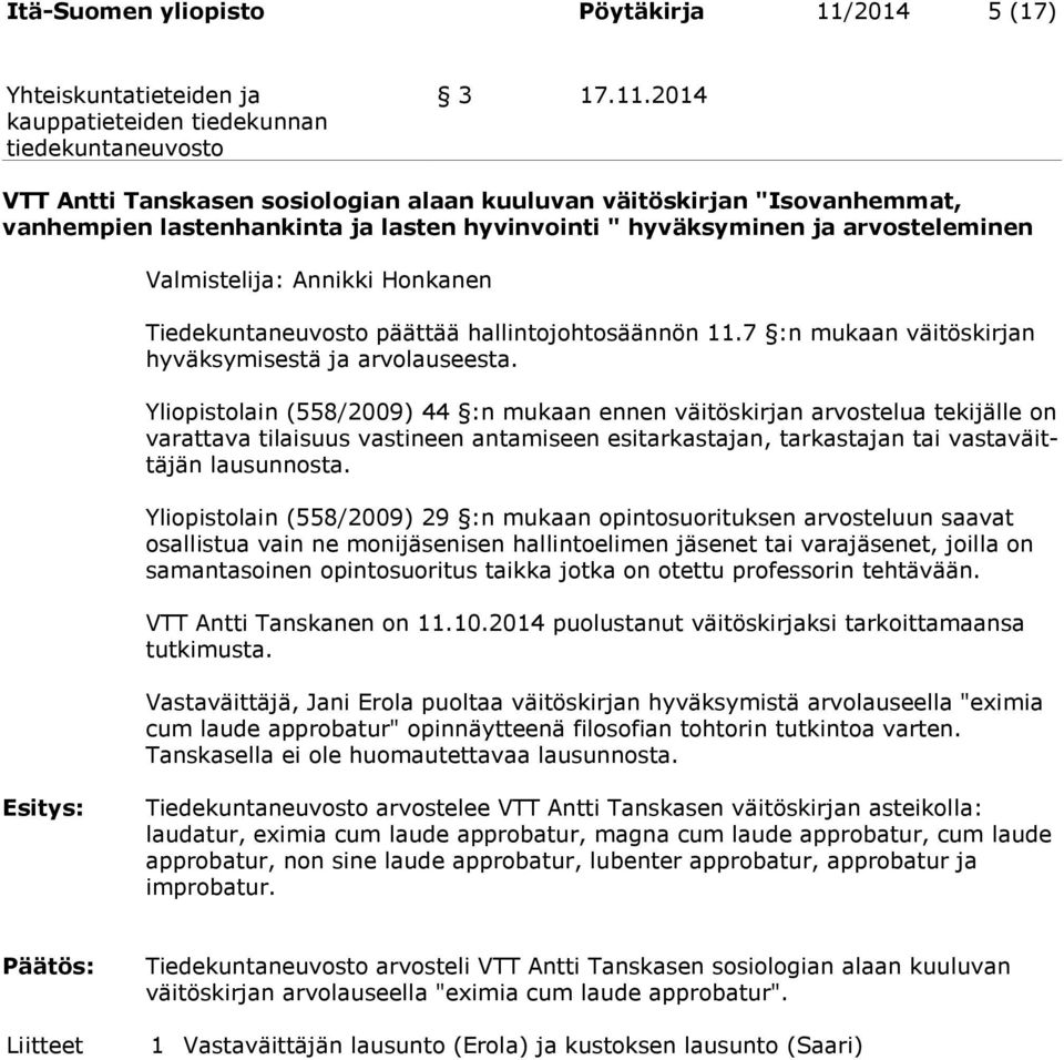 2014 VTT Antti Tanskasen sosiologian alaan kuuluvan väitöskirjan "Isovanhemmat, vanhempien lastenhankinta ja lasten hyvinvointi " hyväksyminen ja arvosteleminen Valmistelija: Annikki Honkanen