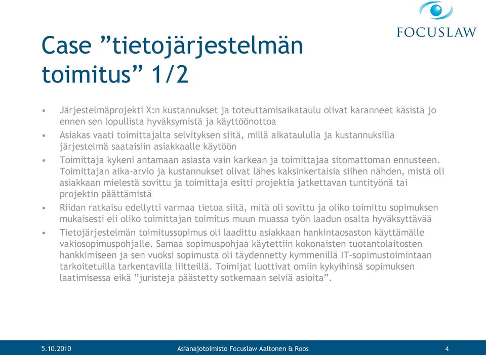 Toimittajan aika-arvio ja kustannukset olivat lähes kaksinkertaisia siihen nähden, mistä oli asiakkaan mielestä sovittu ja toimittaja esitti projektia jatkettavan tuntityönä tai projektin päättämistä