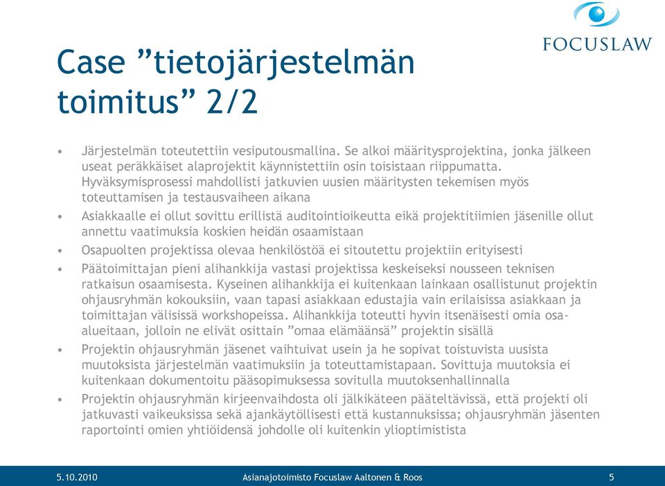 jäsenille ollut annettu vaatimuksia koskien heidän osaamistaan Osapuolten projektissa olevaa henkilöstöä ei sitoutettu projektiin erityisesti Päätoimittajan pieni alihankkija vastasi projektissa