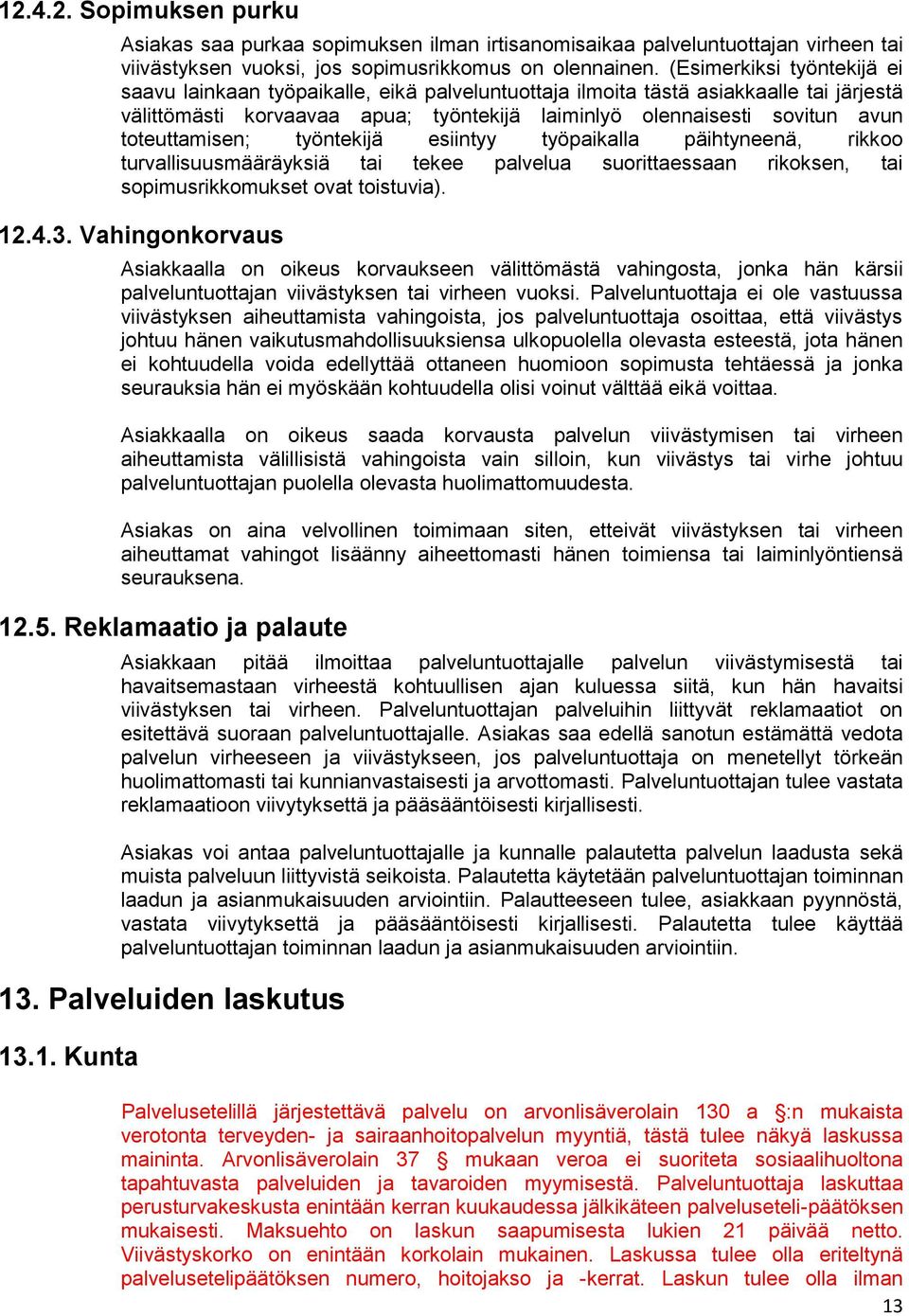 toteuttamisen; työntekijä esiintyy työpaikalla päihtyneenä, rikkoo turvallisuusmääräyksiä tai tekee palvelua suorittaessaan rikoksen, tai sopimusrikkomukset ovat toistuvia). 12.4.3.