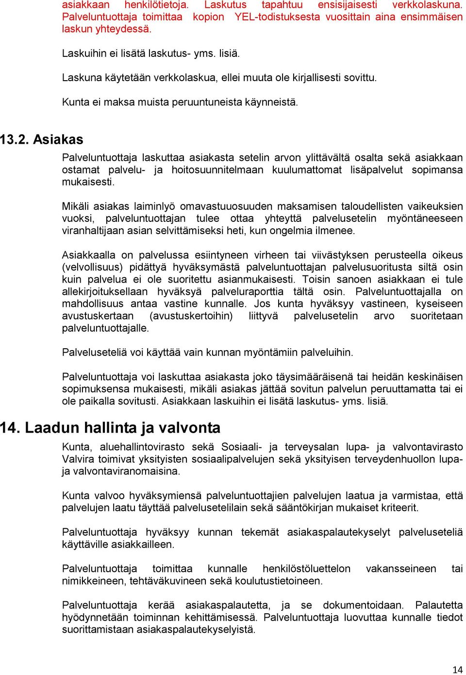 Asiakas Palveluntuottaja laskuttaa asiakasta setelin arvon ylittävältä osalta sekä asiakkaan ostamat palvelu- ja hoitosuunnitelmaan kuulumattomat lisäpalvelut sopimansa mukaisesti.