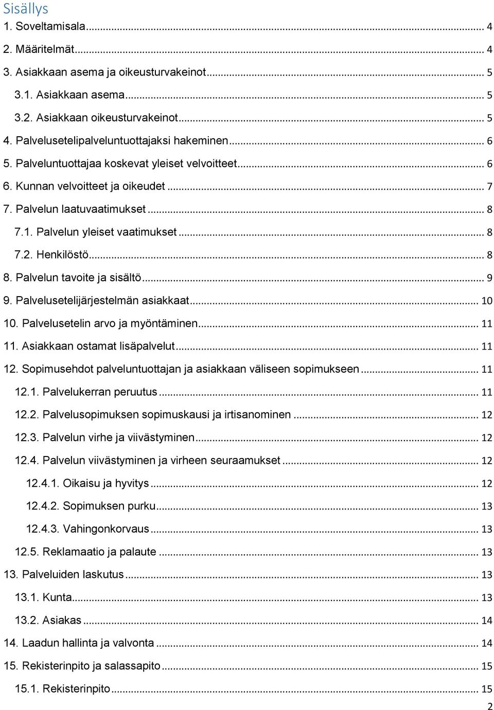 Palvelun yleiset vaatimukset... 8 7.2. Henkilöstö... 8 8. Palvelun tavoite ja sisältö... 9 9. Palvelusetelijärjestelmän asiakkaat... 10 10. Palvelusetelin arvo ja myöntäminen... 11 11.