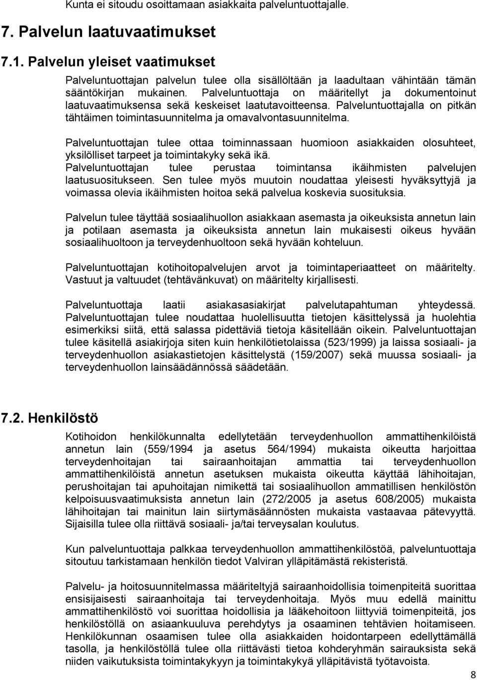 Palveluntuottaja on määritellyt ja dokumentoinut laatuvaatimuksensa sekä keskeiset laatutavoitteensa. Palveluntuottajalla on pitkän tähtäimen toimintasuunnitelma ja omavalvontasuunnitelma.