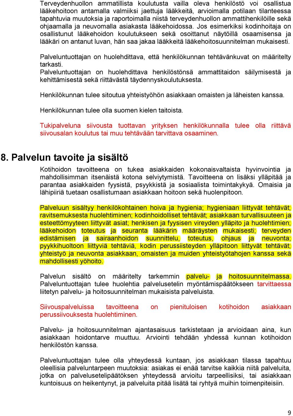 Jos esimerkiksi kodinhoitaja on osallistunut lääkehoidon koulutukseen sekä osoittanut näytöillä osaamisensa ja lääkäri on antanut luvan, hän saa jakaa lääkkeitä lääkehoitosuunnitelman mukaisesti.