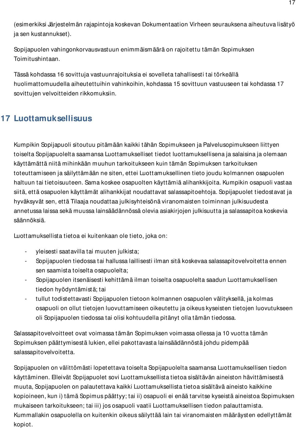 Tässä kohdassa 16 sovittuja vastuunrajoituksia ei sovelleta tahallisesti tai törkeällä huolimattomuudella aiheutettuihin vahinkoihin, kohdassa 15 sovittuun vastuuseen tai kohdassa 17 sovittujen