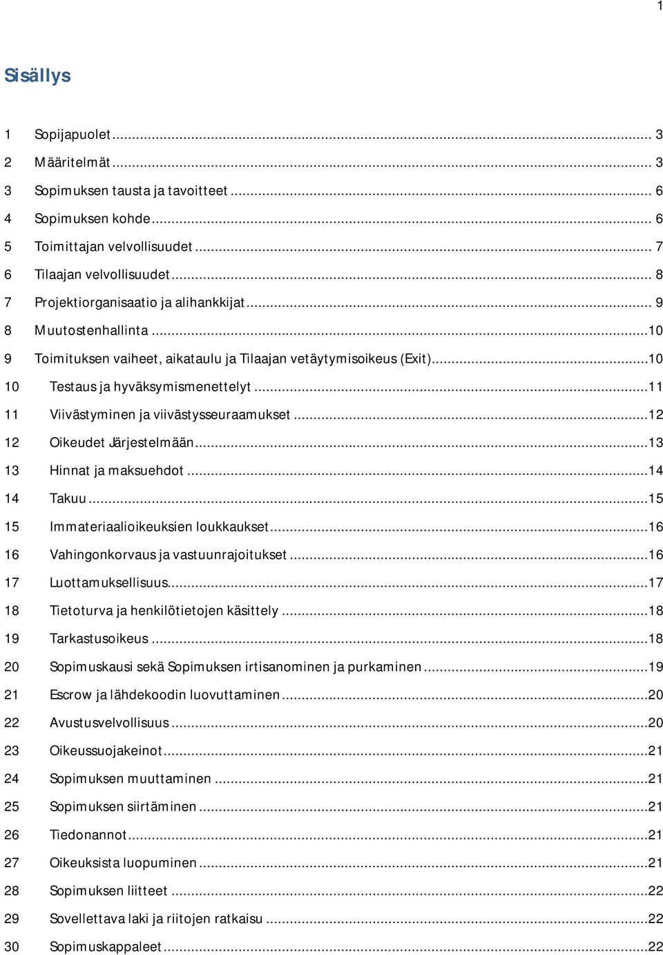 ..11 11 Viivästyminen ja viivästysseuraamukset...12 12 Oikeudet Järjestelmään...13 13 Hinnat ja maksuehdot...14 14 Takuu...15 15 Immateriaalioikeuksien loukkaukset.