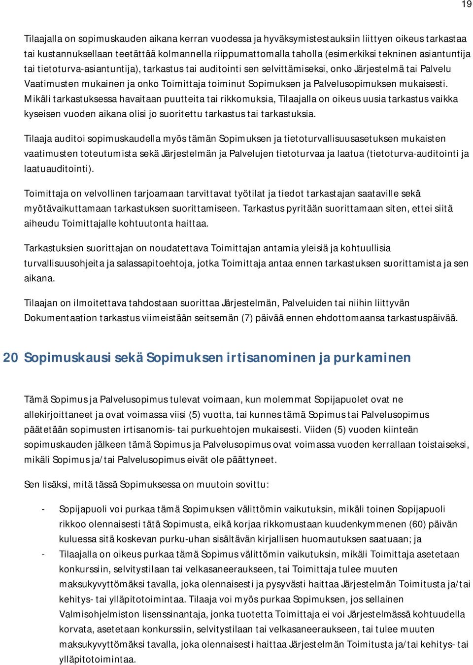 mukaisesti. Mikäli tarkastuksessa havaitaan puutteita tai rikkomuksia, Tilaajalla on oikeus uusia tarkastus vaikka kyseisen vuoden aikana olisi jo suoritettu tarkastus tai tarkastuksia.