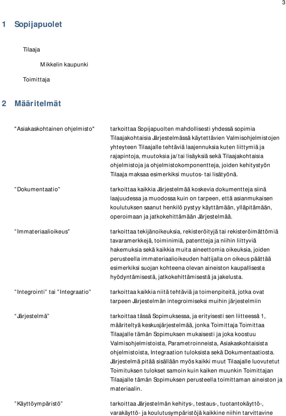 Tilaajakohtaisia ohjelmistoja ja ohjelmistokomponentteja, joiden kehitystyön Tilaaja maksaa esimerkiksi muutos- tai lisätyönä.